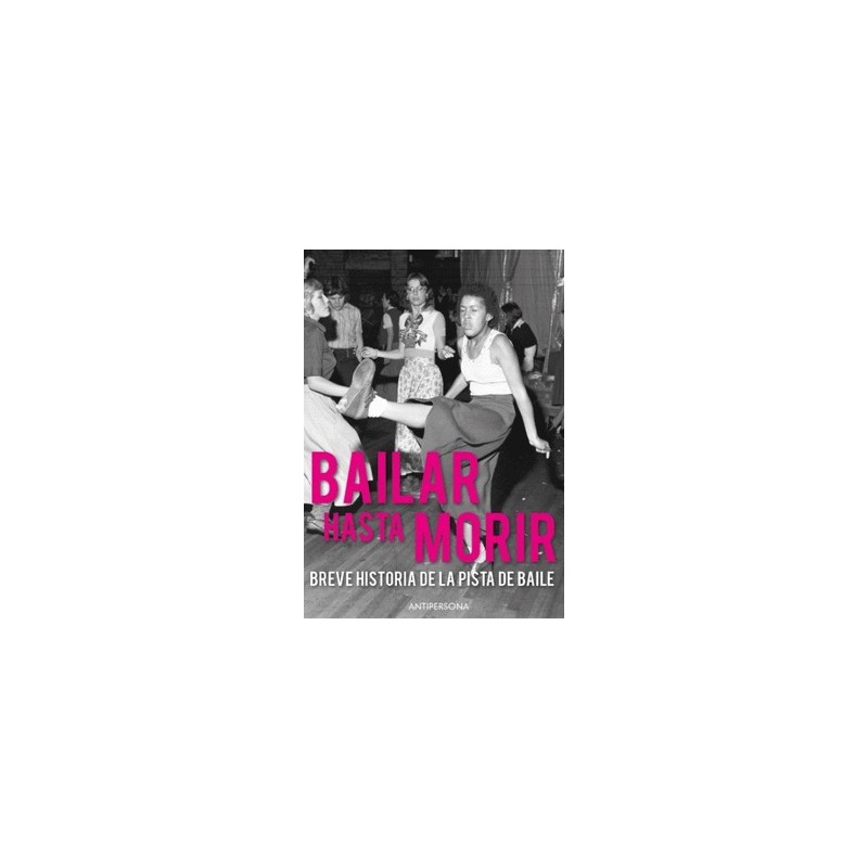 Bailar hasta morir - Breve historia de la pista de baile (Dolly Records) Bailar hasta morir - Breve historia de la pista de baile (Dolly Records)