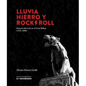 Lluvia, hierro y Rock&Roll. Historia del Rock en el Gran Bilbao (1958-2008) - Álvaro Heras Gröh